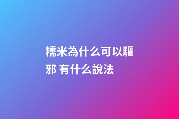 糯米為什么可以驅邪 有什么說法